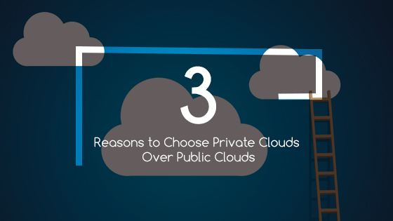 3 reasons to choose private clouds over public clouds
