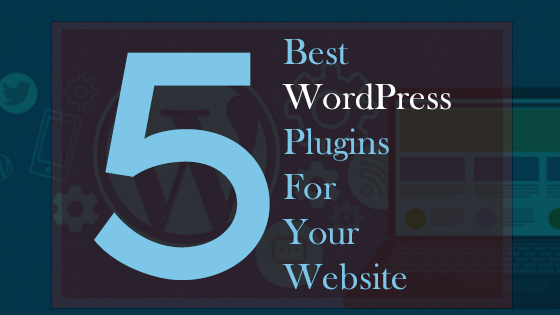 5 Best WordPress Plugins For Your Website
