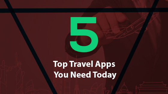 5 Top Travel Apps You Need Today
