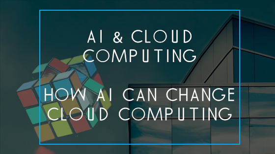 AI & cloud computing - How AI can change cloud computing