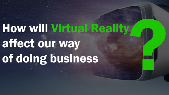 How will Virtual Reality affect our way of doing business