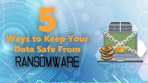 5 Ways to keep your data safe from Ransomware