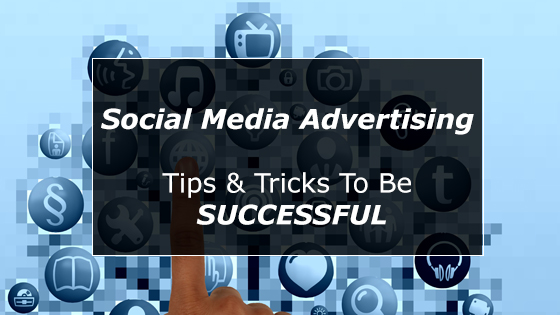 Social Media Advertising - Tips & Tricks to be Successful