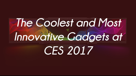 The Coolest and Most Innovative Gadgets at CES 2017