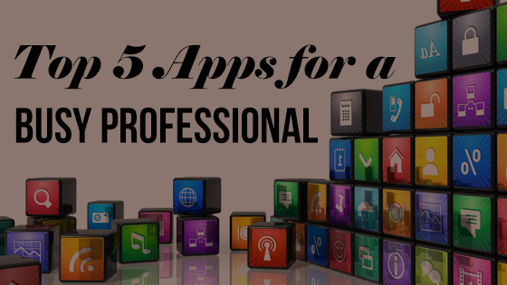 Top 5 apps for a busy professional